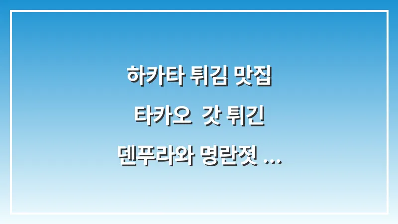 하카타 튀김 맛집 타카오: 갓 튀긴 덴푸라와 명란젓 무한 리필 대표 이미지