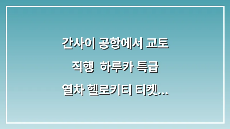 간사이 공항에서 교토 직행: 하루카 특급 열차 헬로키티 티켓 예약 대표 이미지