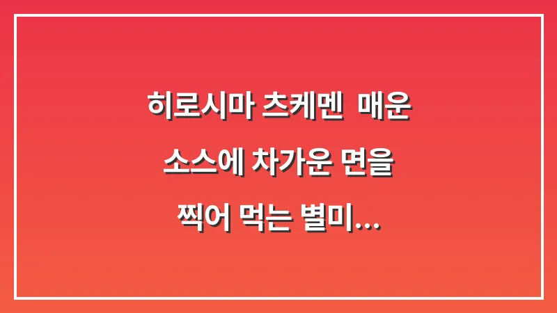히로시마 츠케멘: 매운 소스에 차가운 면을 찍어 먹는 별미 대표 이미지