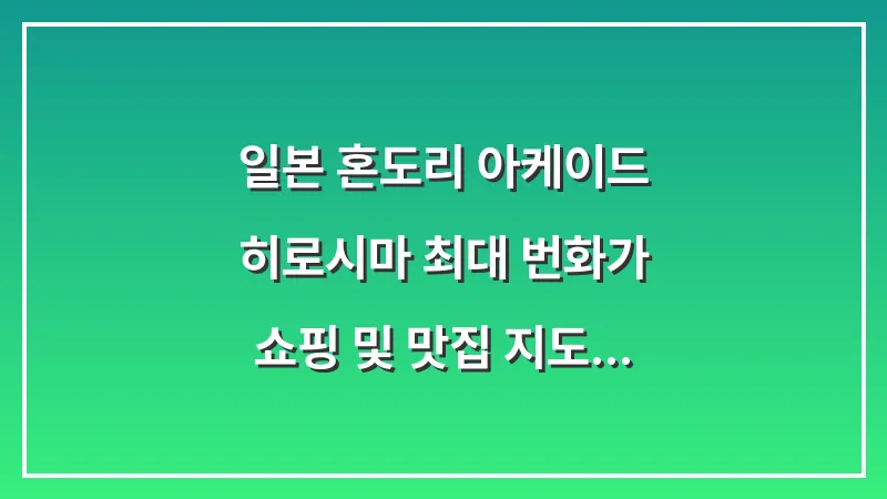 일본 혼도리 아케이드: 히로시마 최대 번화가 쇼핑 및 맛집 지도 대표 이미지