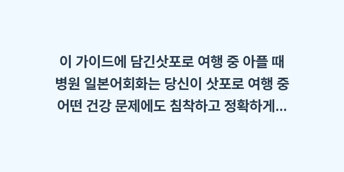 삿포로 여행 중 아플 때 병원 일본어: 이 가이드에 담긴삿포로 여행... (1)