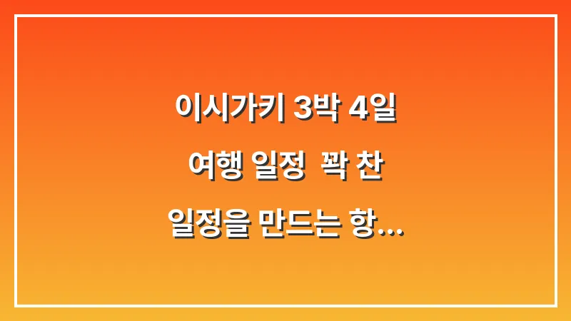 이시가키 3박 4일 여행 일정: 꽉 찬 일정을 만드는 항공권 환승 노하우 대표 이미지