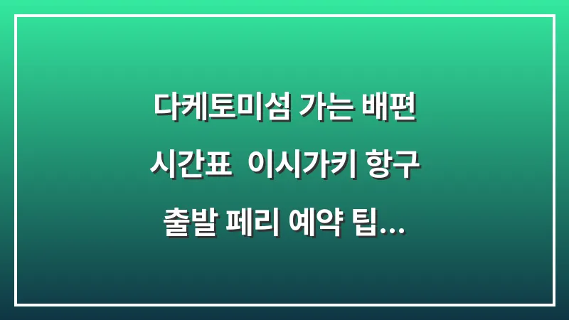 다케토미섬 가는 배편 시간표: 이시가키 항구 출발 페리 예약 팁 대표 이미지