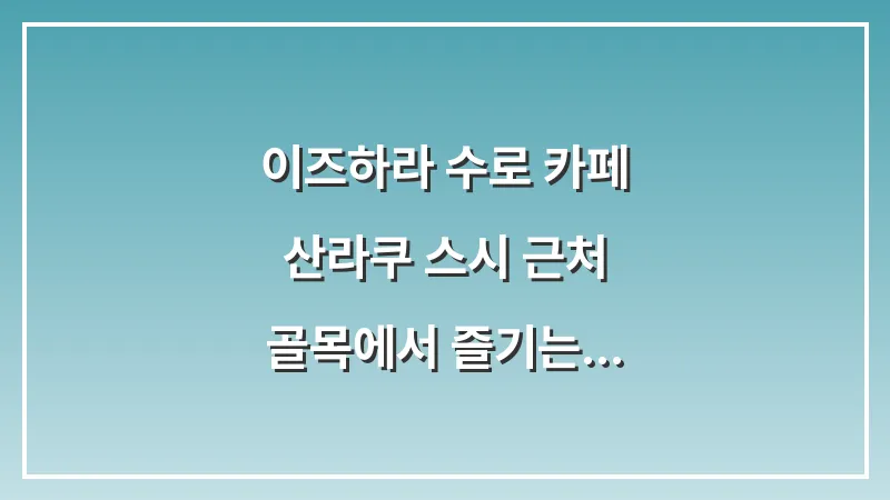 이즈하라 수로 카페: 산라쿠 스시 근처 골목에서 즐기는 낭만적인 커피 여유 대표 이미지