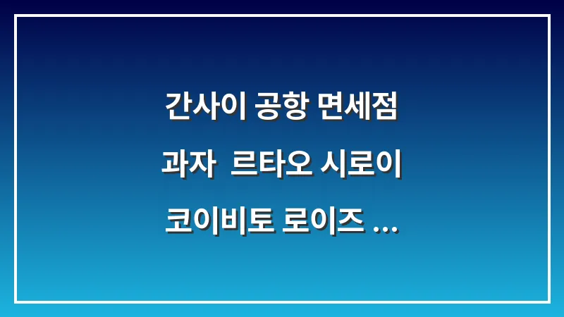 간사이 공항 면세점 과자: 르타오 시로이 코이비토 로이즈 품절 시간 및 구매 팁 대표 이미지
