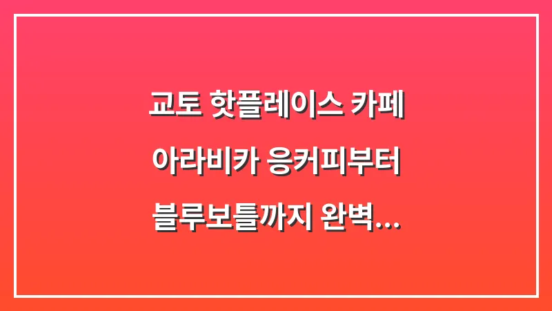 교토 핫플레이스 카페: 아라비카 응커피부터 블루보틀까지 완벽 비교 대표 이미지