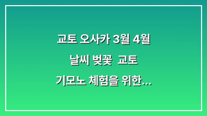 교토 오사카 3월 4월 날씨 벚꽃: 교토 기모노 체험을 위한 얇은 외투와 히트텍 대표 이미지