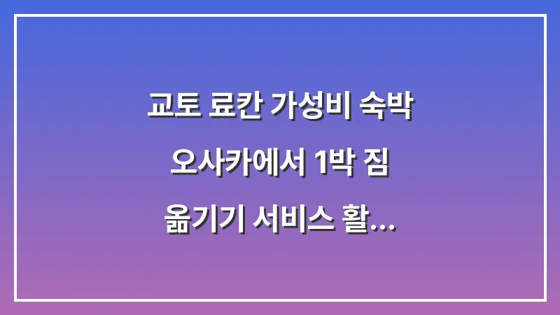 교토 료칸 가성비 숙박: 오사카에서 1박 짐 옮기기 서비스 활용법 대표 이미지