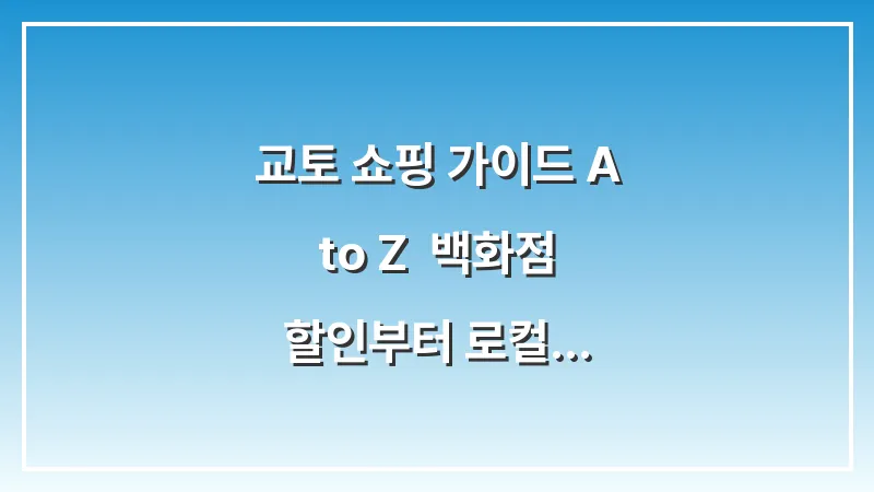 교토 쇼핑 가이드 A to Z: 백화점 할인부터 로컬 기념품까지 완벽 총정리 (2025 최신판) 대표 이미지