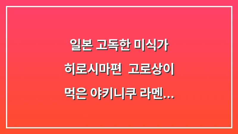 일본 고독한 미식가 히로시마편: 고로상이 먹은 야키니쿠 라멘 가게 대표 이미지