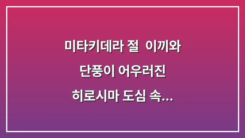 미타키데라 절: 이끼와 단풍이 어우러진 히로시마 도심 속 숨은 명소 대표 이미지