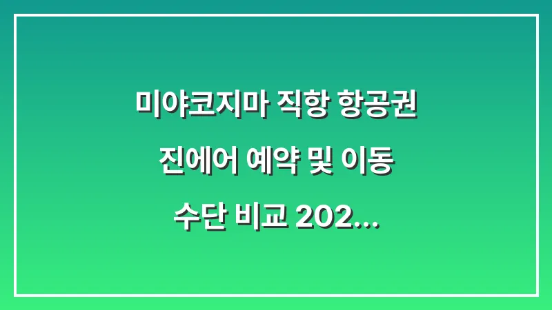미야코지마 직항 항공권 진에어 예약 및 이동 수단 비교 (2025년 최신) 대표 이미지