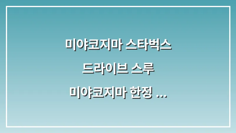 미야코지마 스타벅스 드라이브 스루: 미야코지마 한정 텀블러 굿즈 대표 이미지