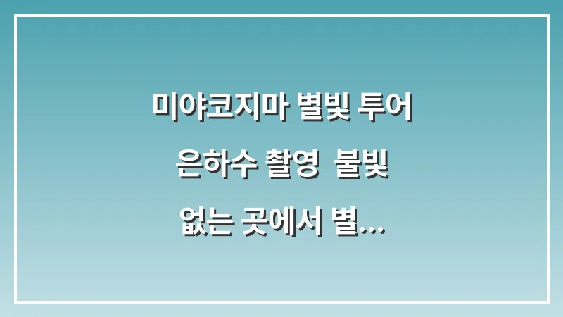 미야코지마 별빛 투어 은하수 촬영: 불빛 없는 곳에서 별 구경하기 대표 이미지