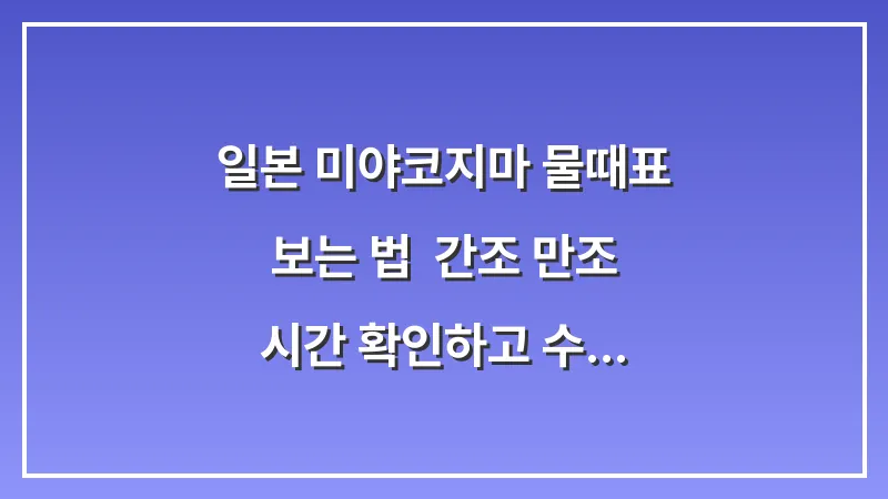 일본 미야코지마 물때표 보는 법: 간조 만조 시간 확인하고 수영하기 대표 이미지