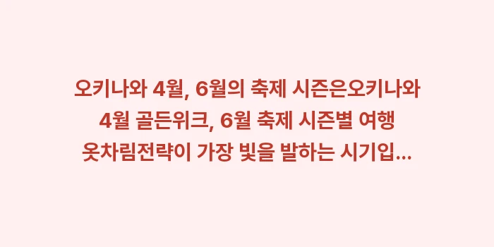 오키나와 4월 골든위크, 6월 축제 시즌별 여행 옷차림: 오키나와 4월, 6월의 축제... (1)