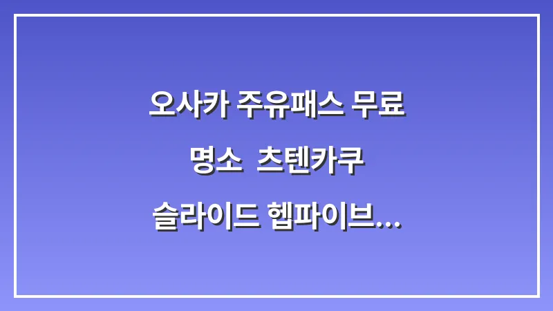 오사카 주유패스 무료 명소: 츠텐카쿠 슬라이드 헵파이브 관람차 뽕뽑기 대표 이미지
