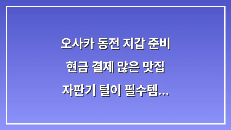 오사카 동전 지갑 준비: 현금 결제 많은 맛집 자판기 털이 필수템 대표 이미지