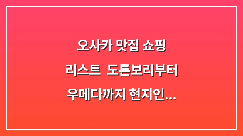 오사카 맛집 쇼핑 리스트: 도톤보리부터 우메다까지 현지인 추천 가이드 대표 이미지