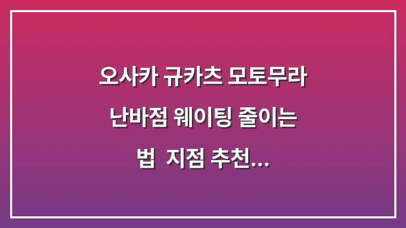 오사카 규카츠 모토무라: 난바점 웨이팅 줄이는 법 & 지점 추천 대표 이미지