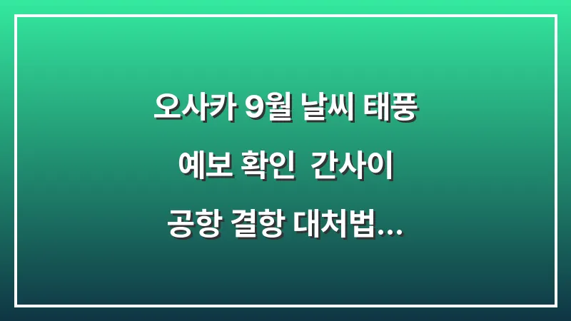 오사카 9월 날씨 태풍 예보 확인: 간사이 공항 결항 대처법 및 실내 쇼핑몰 대표 이미지