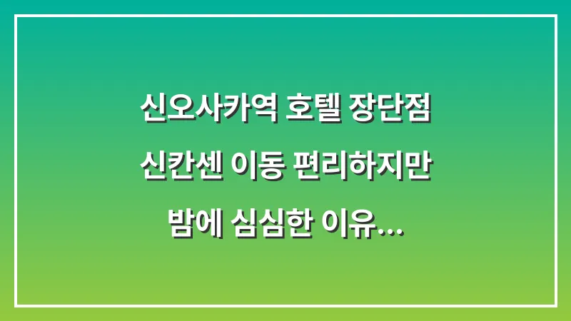 신오사카역 호텔 장단점: 신칸센 이동 편리하지만 밤에 심심한 이유 대표 이미지