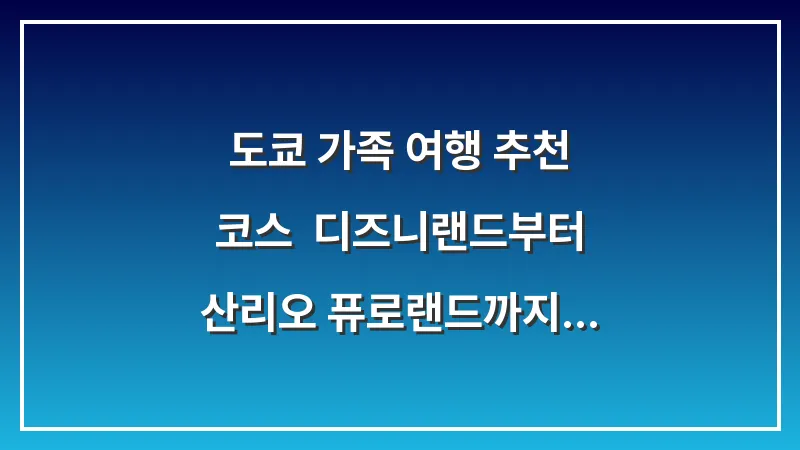 도쿄 가족 여행 추천 코스: 디즈니랜드부터 산리오 퓨로랜드까지 대표 이미지