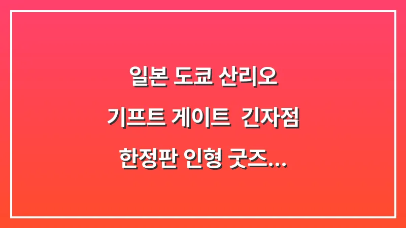 일본 도쿄 산리오 기프트 게이트: 긴자점 한정판 인형 굿즈 털기 대표 이미지