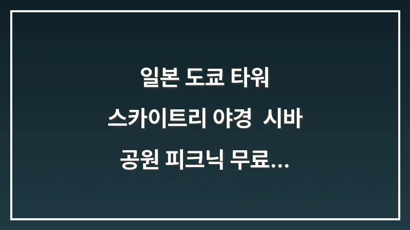 일본 도쿄 타워 스카이트리 야경: 시바 공원 피크닉 무료 전망대 (2026 가이드) 대표 이미지