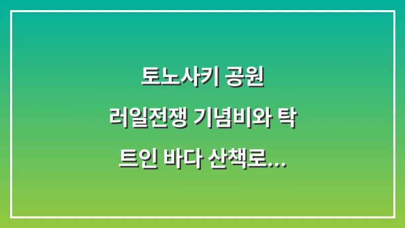 토노사키 공원: 러일전쟁 기념비와 탁 트인 바다 산책로 완벽 가이드 대표 이미지