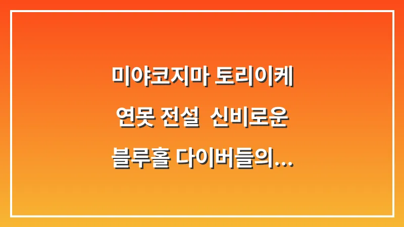 미야코지마 토리이케 연못 전설: 신비로운 블루홀 다이버들의 성지 대표 이미지