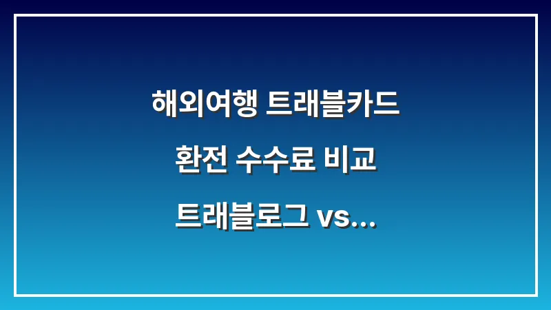 해외여행 트래블카드 환전 수수료 비교: 트래블로그 vs 트래블월렛 대표 이미지