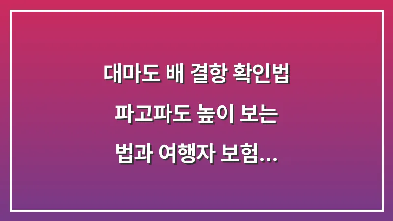 대마도 배 결항 확인법: 파고(파도 높이) 보는 법과 여행자 보험 대표 이미지