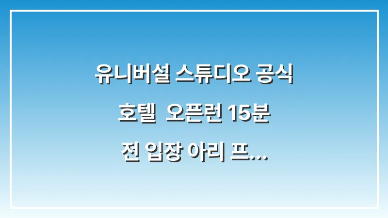 유니버설 스튜디오 공식 호텔: 오픈런 15분 전 입장 아리 프론트 숙소 대표 이미지
