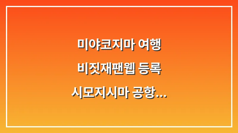 미야코지마 여행 비짓재팬웹 등록: 시모지시마 공항 QR코드 입국 절차 대표 이미지