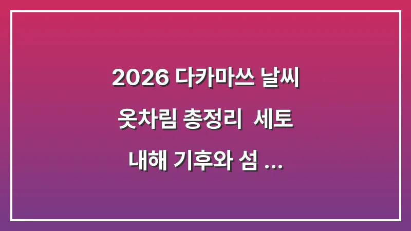 2026 다카마쓰 날씨 옷차림 총정리: 세토 내해 기후와 섬 여행 대비법 대표 이미지