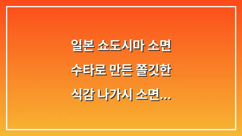 일본 쇼도시마 소면: 수타로 만든 쫄깃한 식감 나가시 소면 체험 (2025 최신판) 대표 이미지