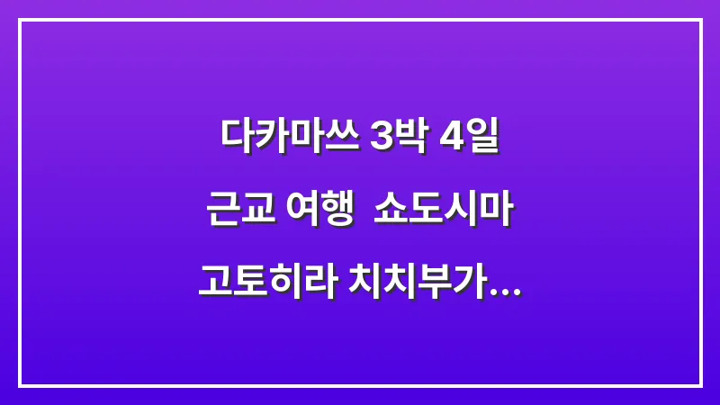 다카마쓰 3박 4일 근교 여행: 쇼도시마 고토히라 치치부가하마 일주 대표 이미지
