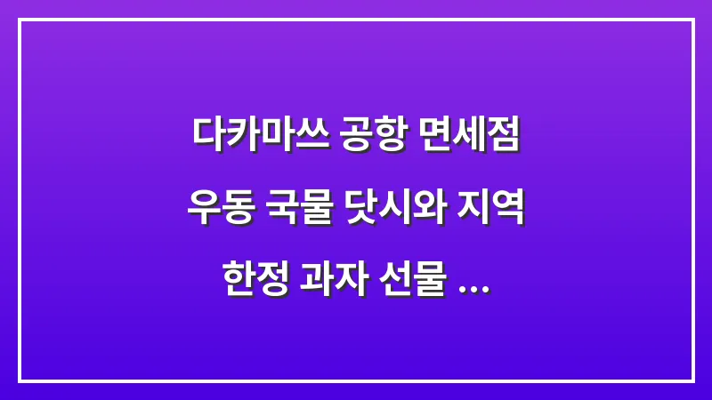 다카마쓰 공항 면세점: 우동 국물 닷시와 지역 한정 과자 선물 추천 대표 이미지