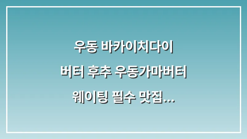 우동 바카이치다이: 버터 후추 우동(가마버터) 웨이팅 필수 맛집 (2025 최신판) 대표 이미지